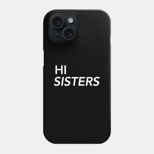 Hi Sisters Phone Case