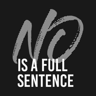 NO IS A FULL SENTENCE T-Shirt