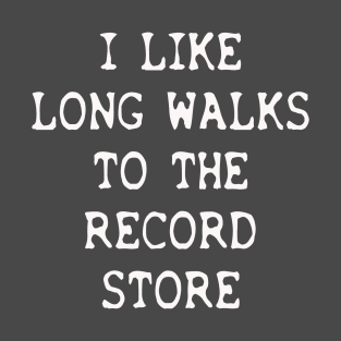 I Like Long Walks.....To The Record Store T-Shirt