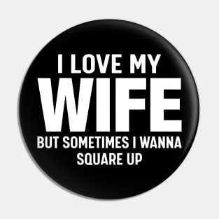 I Love My Wife But Sometimes I Wanna Square Up Pin