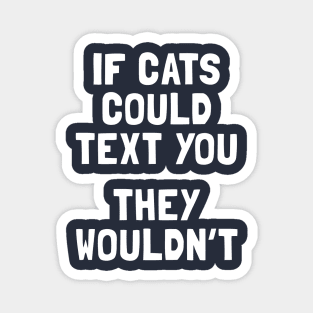 If Cats Could Text You They Wouldn't Magnet