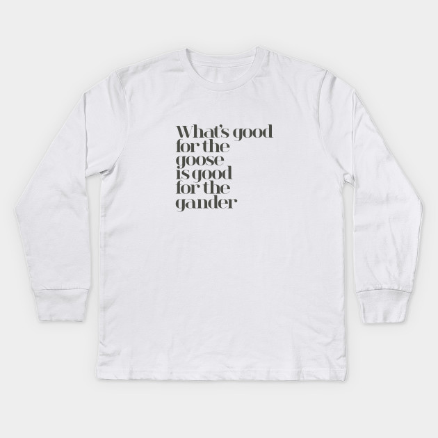 What S Good For The Goose Goose Kids Long Sleeve Shirt