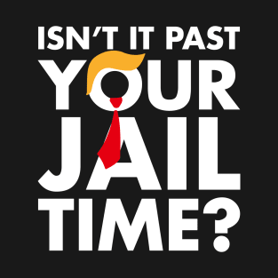 Isn't It Past Your Jail Time ? Funny Saying T-Shirt