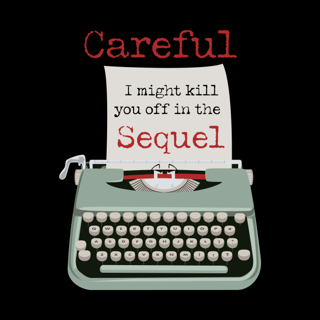 Careful, I might kill you off in the Sequel funny Typewriter by LovableDuck