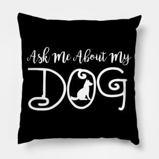 Ask Me About My Dog - Dog Lover Dogs Pillow