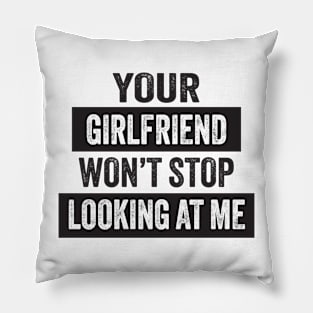 Your Girlfriend Won't Stop Looking at Me Pillow