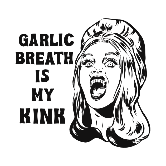 Garlic breath is my kink by Bad Taste Forever