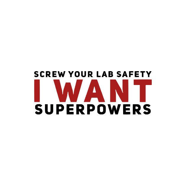 screw your lab safety i want superpowers by MK3