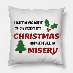 I don't know what to say  Except It's Christmas and we are all in misery Pillow