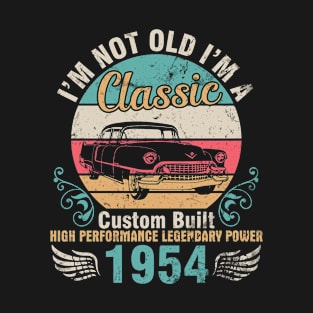 I'm Not Old I'm A Classic Custom Built High Performance Legendary Power 1954 Birthday 68 Years Old T-Shirt