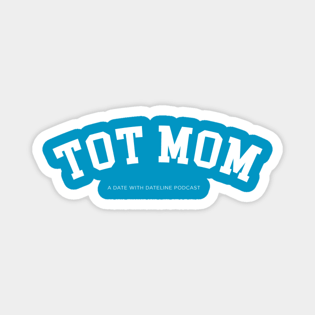 Tot Mom!!!! Magnet by A Date With Dateline Podcast