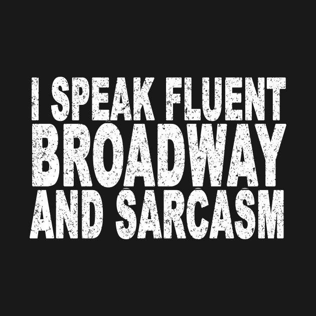 I SPEAK FLUENT BROADWAY AND SARCASM by SilverTee