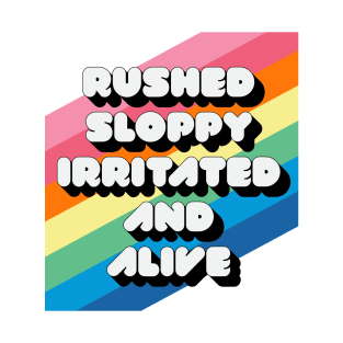 RUSHED SLOPPY IRRITATED AND ALIVE T-Shirt