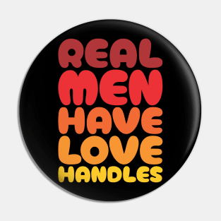 Real Men Have Love Handles - Funny Dad Pin