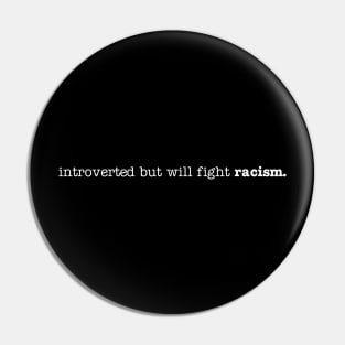 introverted but will fight racism Pin