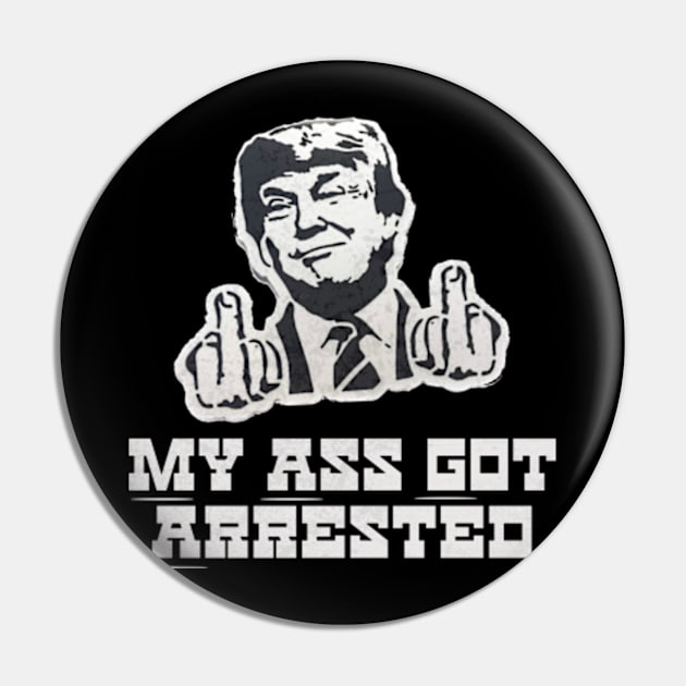 Trump Legend Trump Mug Shot Trump Middle Finger My Ass Got Arrested Pin by sarcasmandadulting