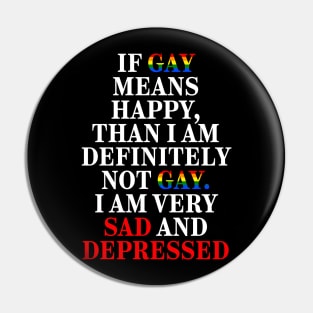 If Gay Means Happy, Than I Am Definitely Not Gay I Am Very Sad And Depressed Pin