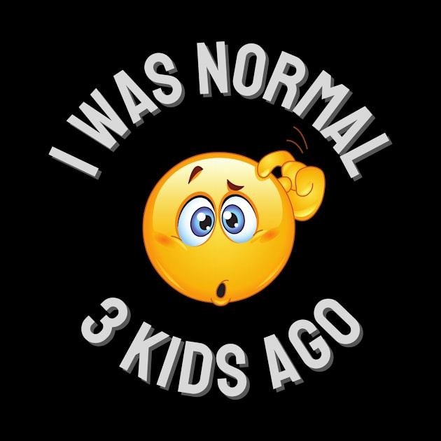 I Was Normal 3 Kids Ago by ZombieTeesEtc
