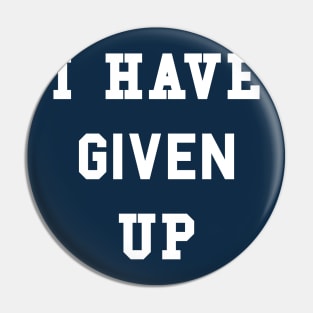 I Have Given Up T-Shirt Pin