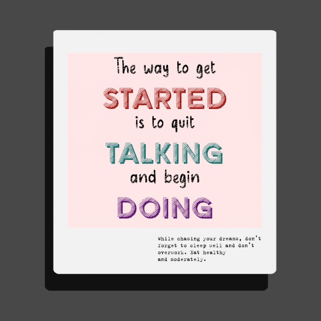 The Way To Get Started Is To Quit Talking And Begin Doing by GrayLess
