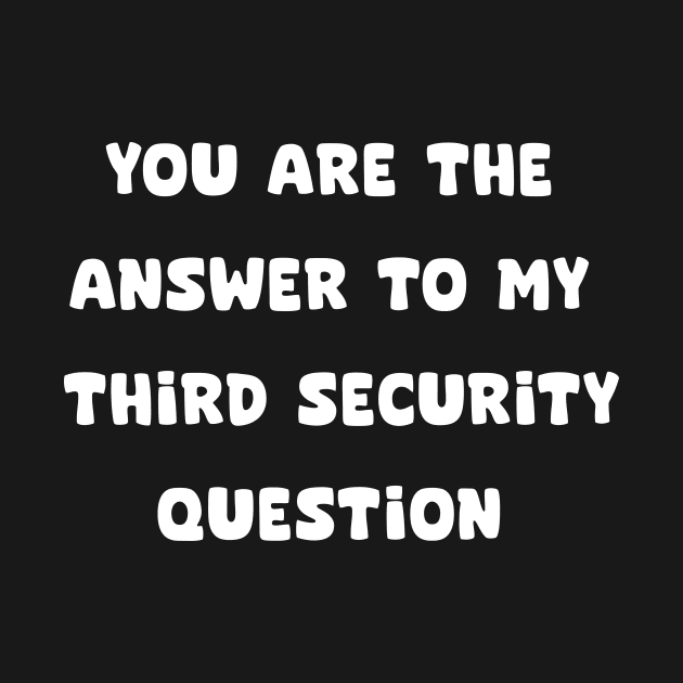 YOU ARE THE ANSWER TO MY THIRD SECURITY QUESTION by aesthetice1