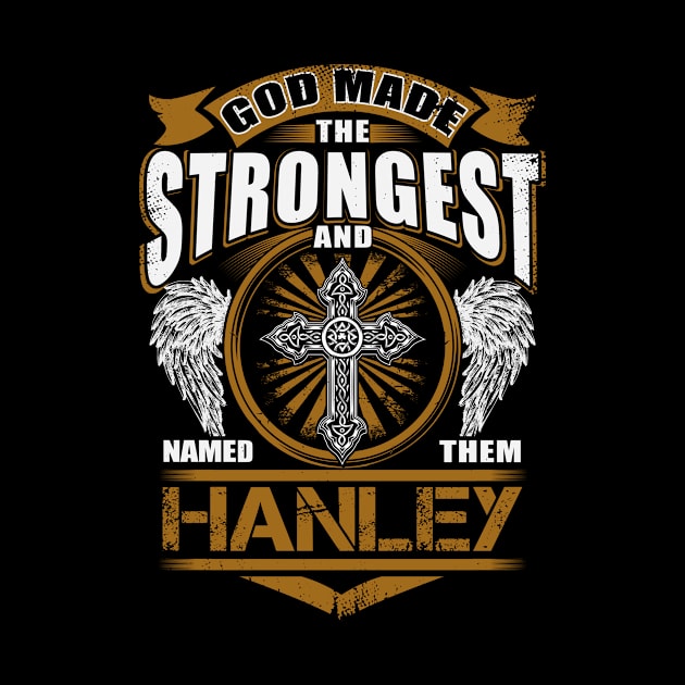 Hanley Name T Shirt - God Found Strongest And Named Them Hanley Gift Item by reelingduvet