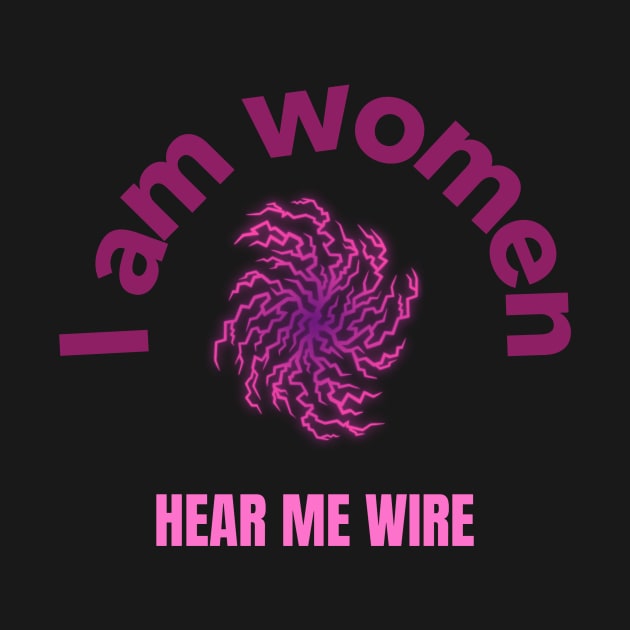 I am Women Hear me Wire by PopCultureCity