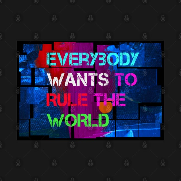 Everybody Wants to Rule the World t-shirt designs by LA Hatfield