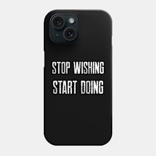 STOP WISHING START DOING Phone Case