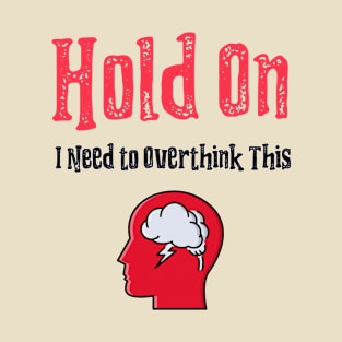 Hold On I Need To Overthink This Anxiety T-Shirt