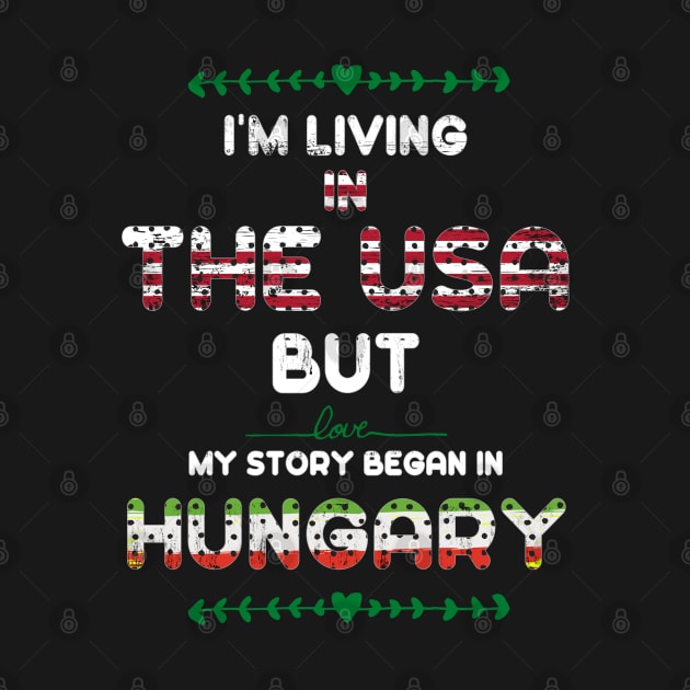 I'm Living in USA but My Story Began in Hungary Shirt Gift by kaza191