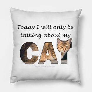 Today I will only be talking about my cat - beige tabby cat oil painting word art Pillow