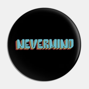 Nevermind Pin