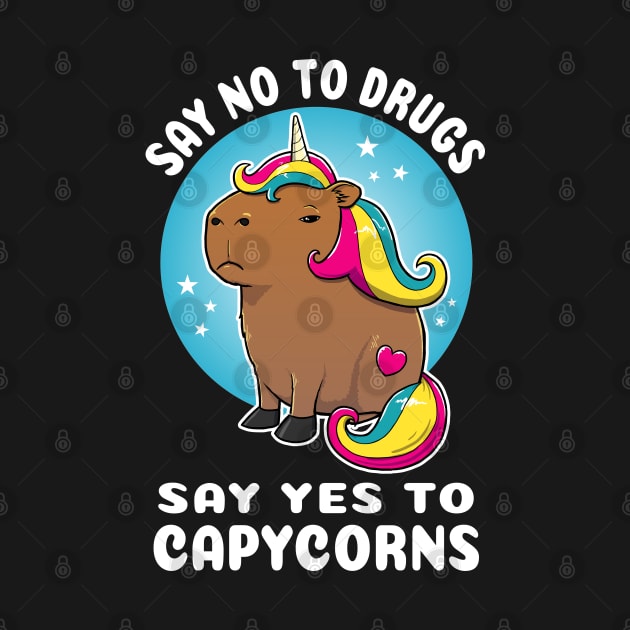 Say no to drugs say yes to capycorns Cartoon Capybara Unicorn by capydays