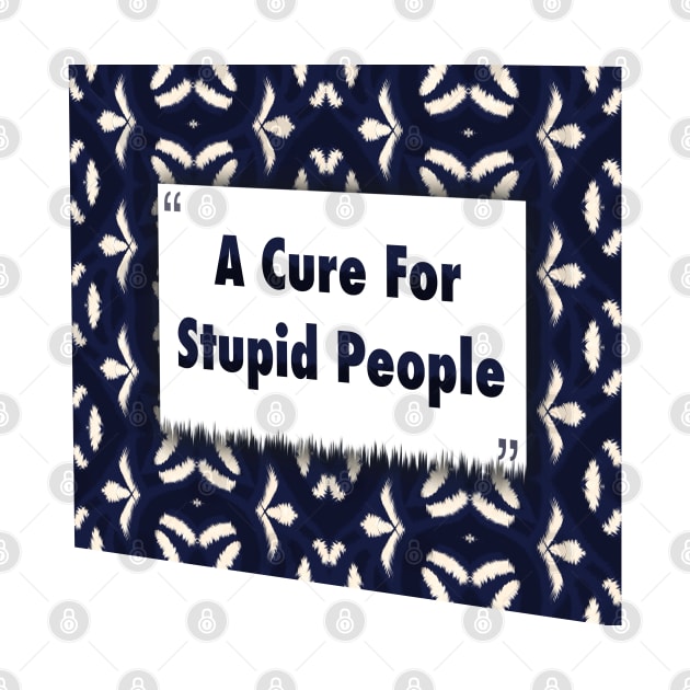 A Cure For Stupid People ikat by Black Cat