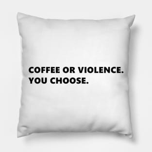 COFFEE OR VIOLENCE. YOU CHOOSE. funny quote for coffee lovers. Lettering Digital Illustration Pillow