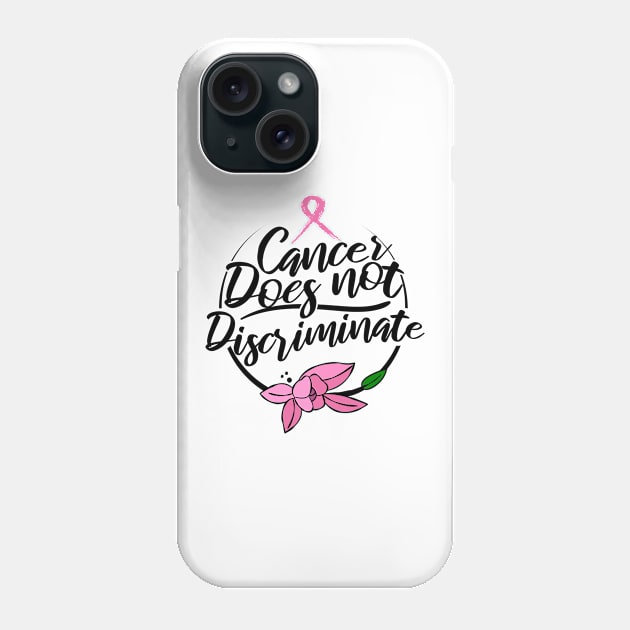 'Cancer Does Not Discriminate' Cancer Awareness Shirt Phone Case by ourwackyhome