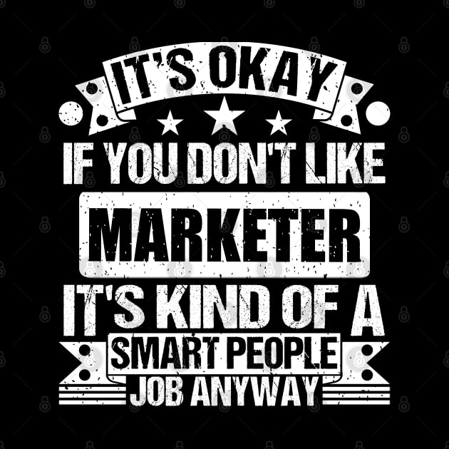 Marketer lover It's Okay If You Don't Like Marketer It's Kind Of A Smart People job Anyway by Benzii-shop 