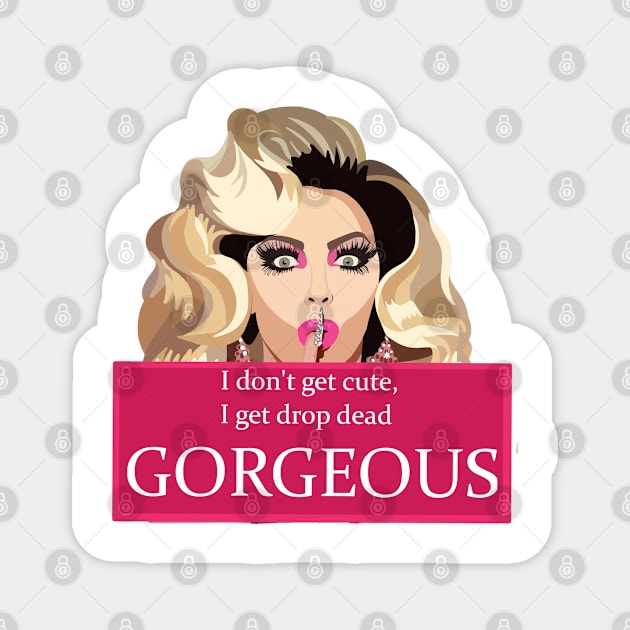I dont get cute, I get drop dead gorgeous Magnet by KaiVerroDesigns
