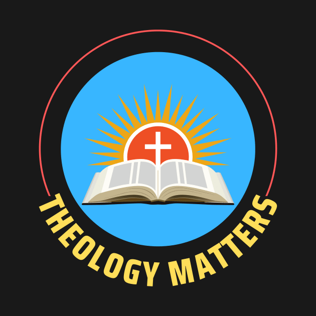 Theology Matters | Christian by All Things Gospel