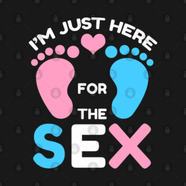 I M Just Here For The Sex For Gender Reveal Party Im Just Here For The Sex Crewneck