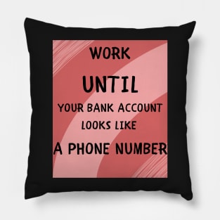 Work until your bank account Pillow