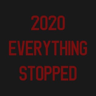 2020 Everything stopped T-Shirt