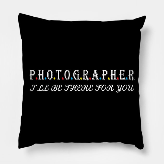 Photographer i will be there for you Pillow by Work Memes