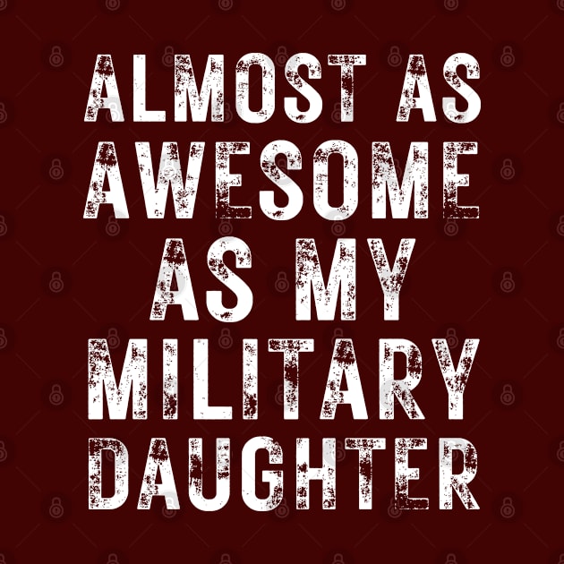 Almost As Awesome As My Military Daughter by OldTony