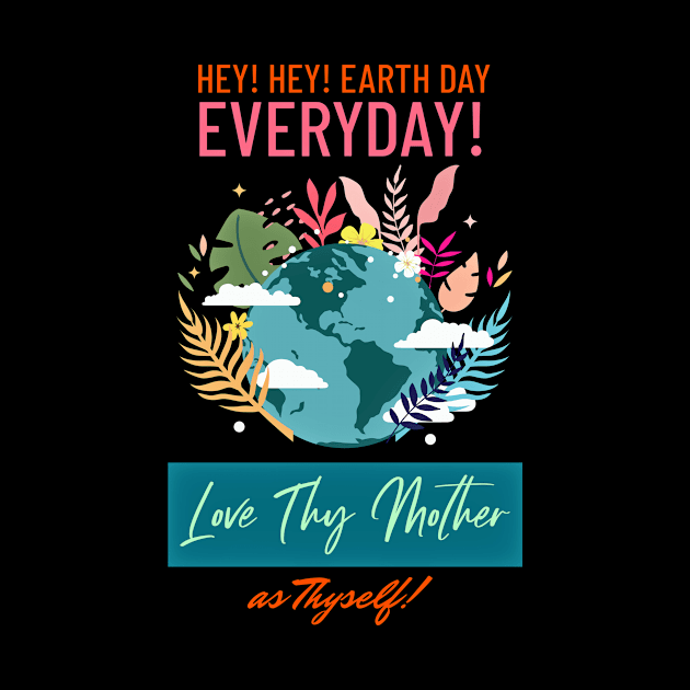 Make Earth Day Everyday! Love thy Mother as thyself... by LeftBrainExpress