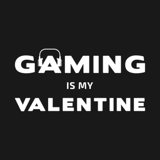 Gaming Is My Valentine T-Shirt