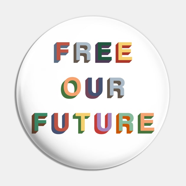 Free Our Future Pin by PaletteDesigns