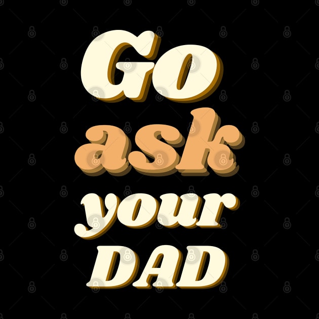 Go ask your dad funny parenting quote by Julorzo