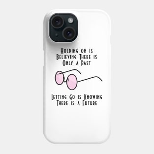 Holding on is Believing There is Only a Past; Letting Go is Knowing There is a Future Phone Case